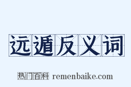 远遁反义词是什么意思的图片